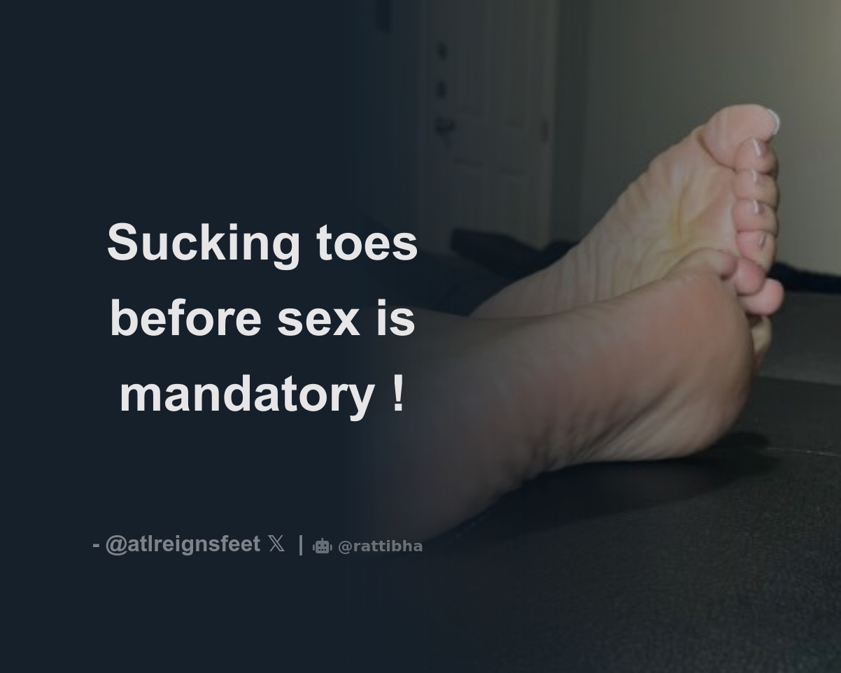 Sucking toes before sex is mandatory ! - Download Tweet Image from $7 OF 😏  @atlreignsfeet - Rattibha