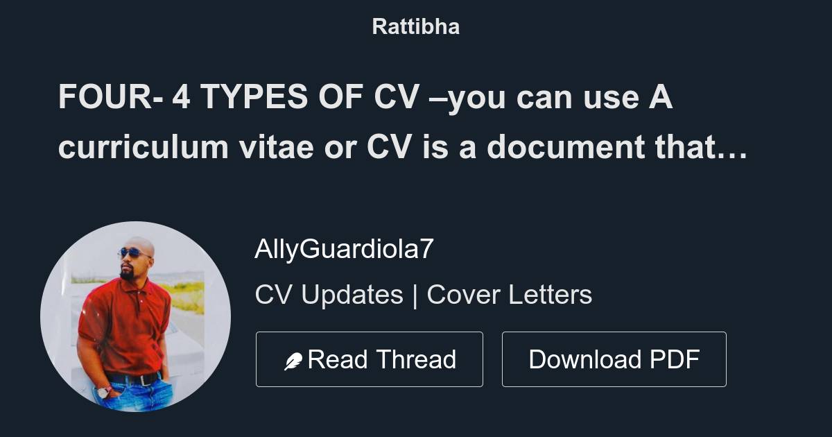 FOUR 4 TYPES OF CV you can use A curriculum vitae or CV is a document