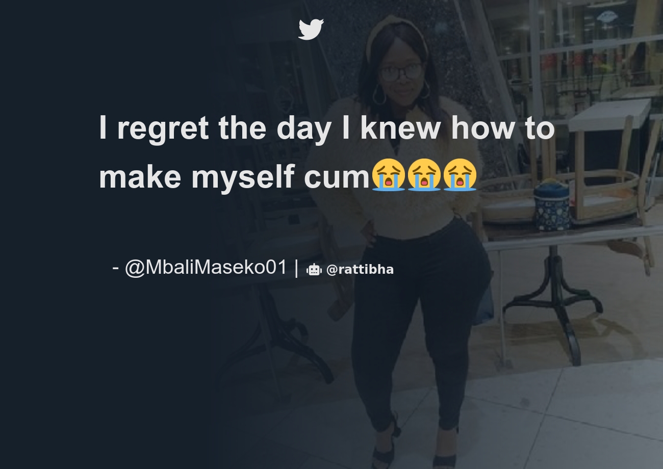 I regret the day I knew how to make myself cum😭😭😭 - Download Tweet Image  from Mbali Maseko @MbaliMaseko01 - Rattibha