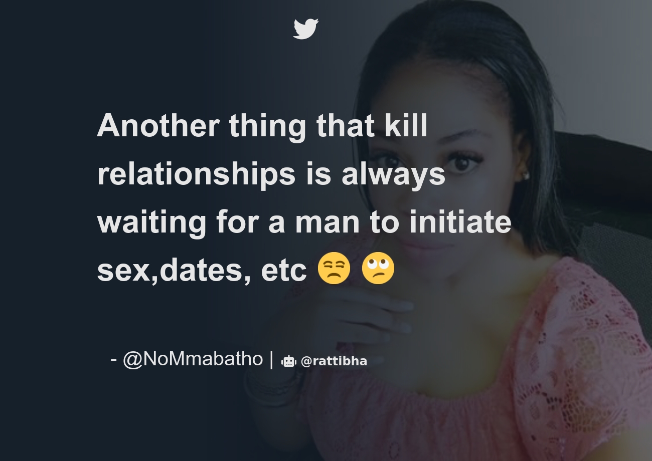 Another thing that kill relationships is always waiting for a man to  initiate sex,dates, etc 😒 🙄 - Download Tweet Image from Mmabatho _M  @NoMmabatho - Rattibha