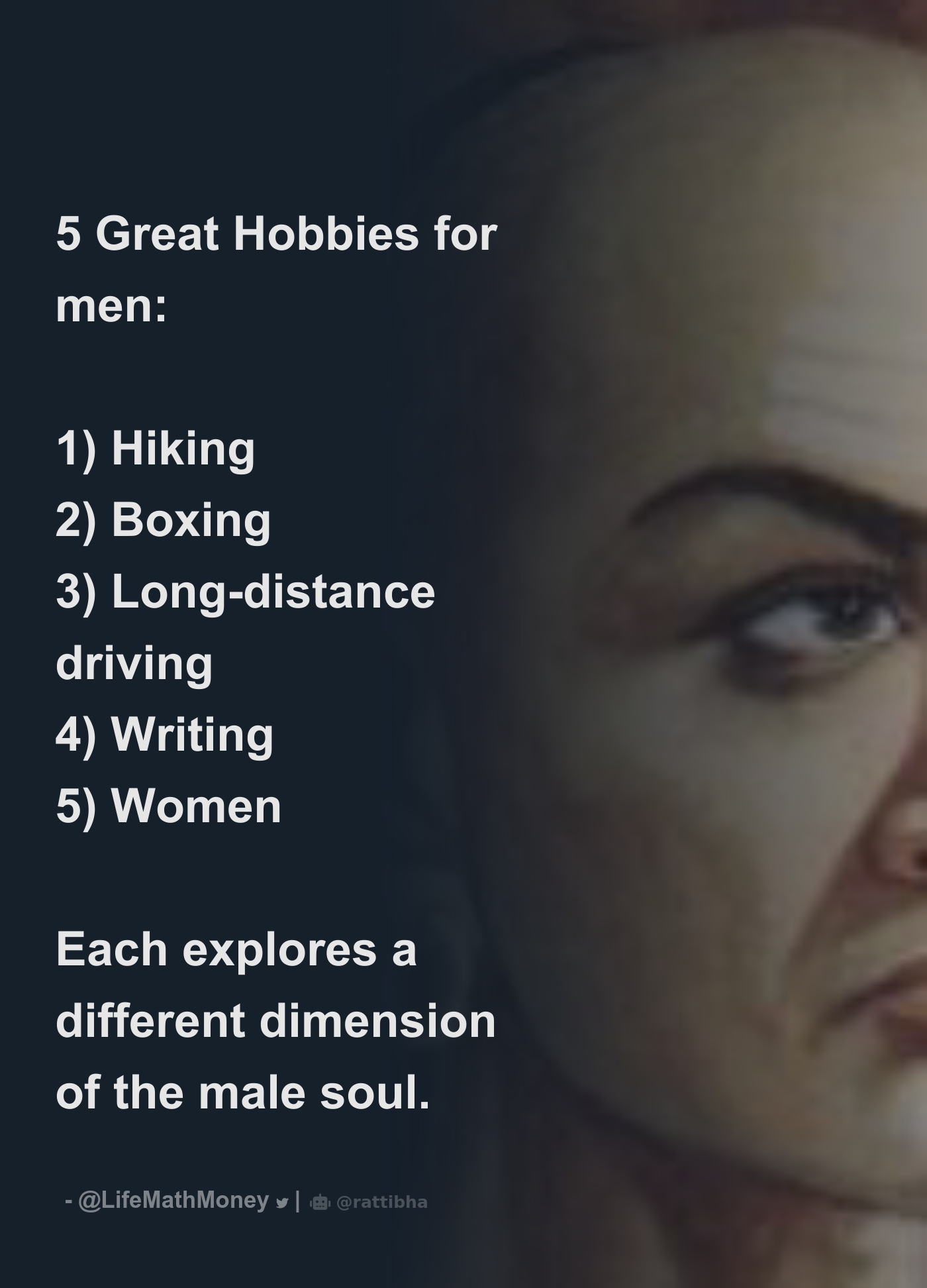 5 Great Hobbies for men: 1) Hiking 2) Boxing 3) Long-distance driving 4)  Writing 5) Women Each explores a different dimension of the male so -  Thread from LifeMathMoney
