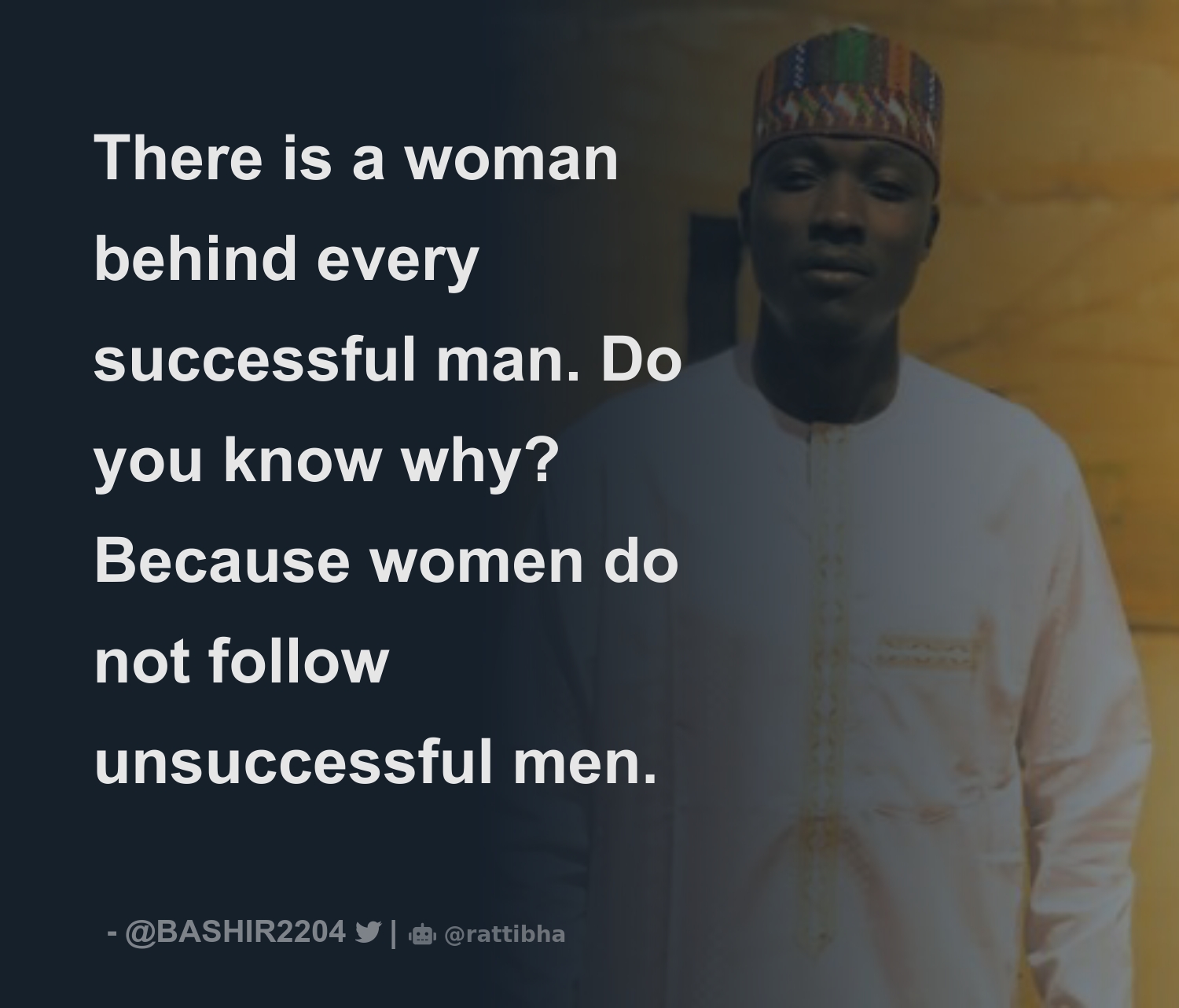 There is a woman behind every successful man. Do you know why? Because  women do not follow unsuccessful men. - Download Tweet Image from Nr. M.B  Ibrahim🎗️ @BASHIR2204 - Rattibha