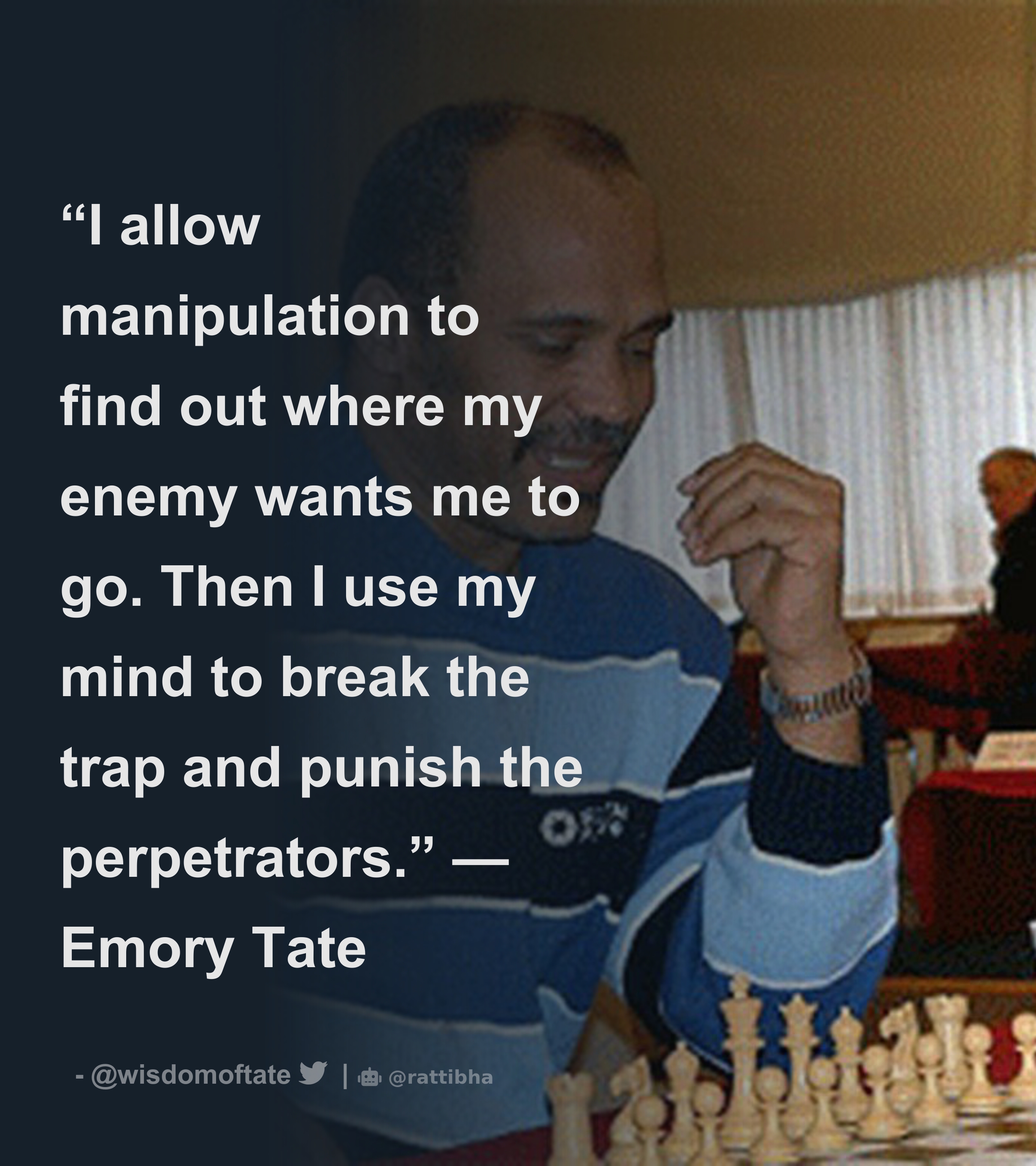 I allow manipulation to find out where my enemy wants me to go. Then I use  my mind to break the trap and punish the perpetrators.” — Emory Tate -  Thread from