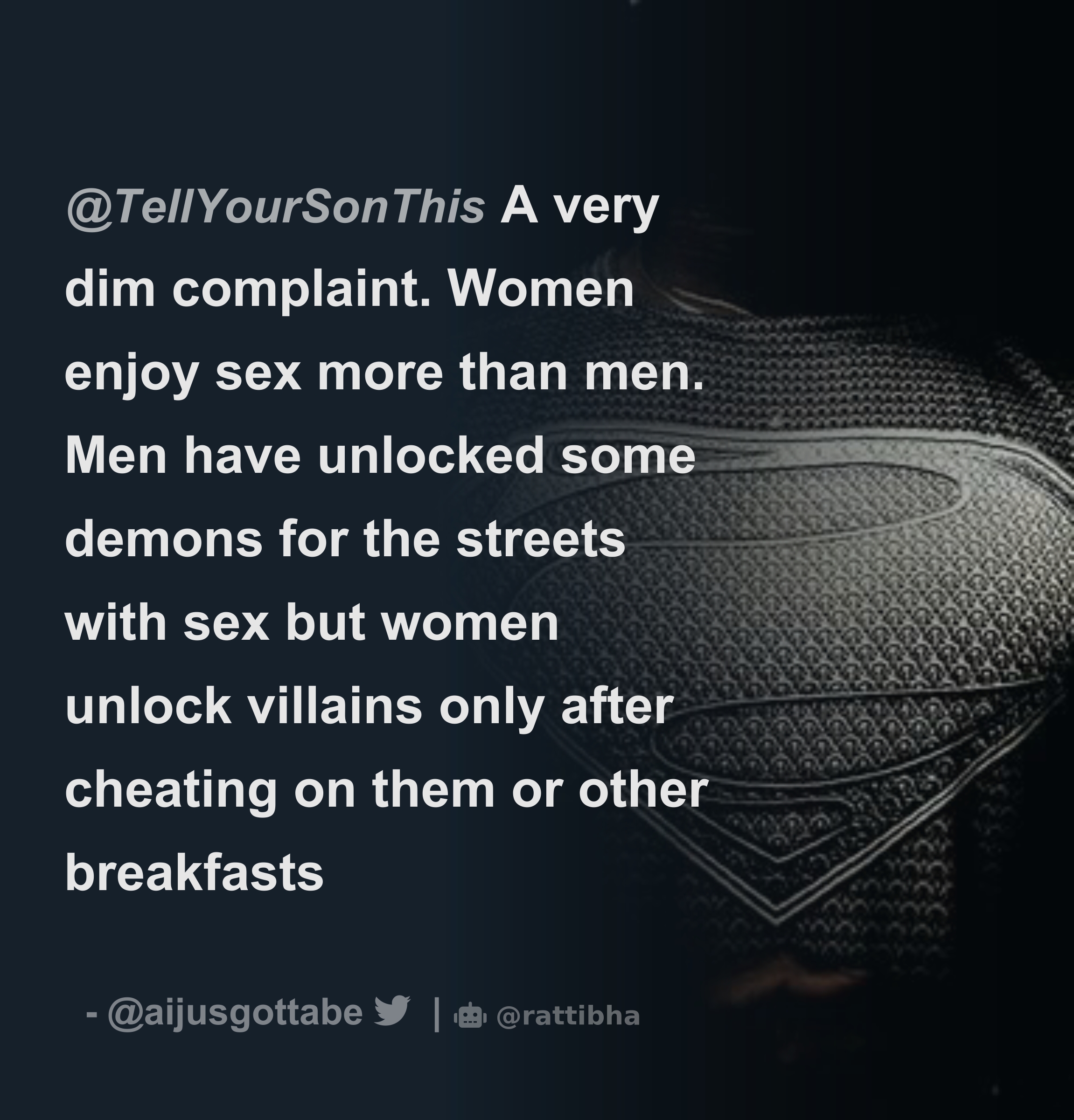 TellYourSonThis A very dim complaint. Women enjoy sex more than men. Men  have unlocked some demons for the streets with sex but women unlock  villains - Download Tweet Image from da_bossman @aijusgottabe -