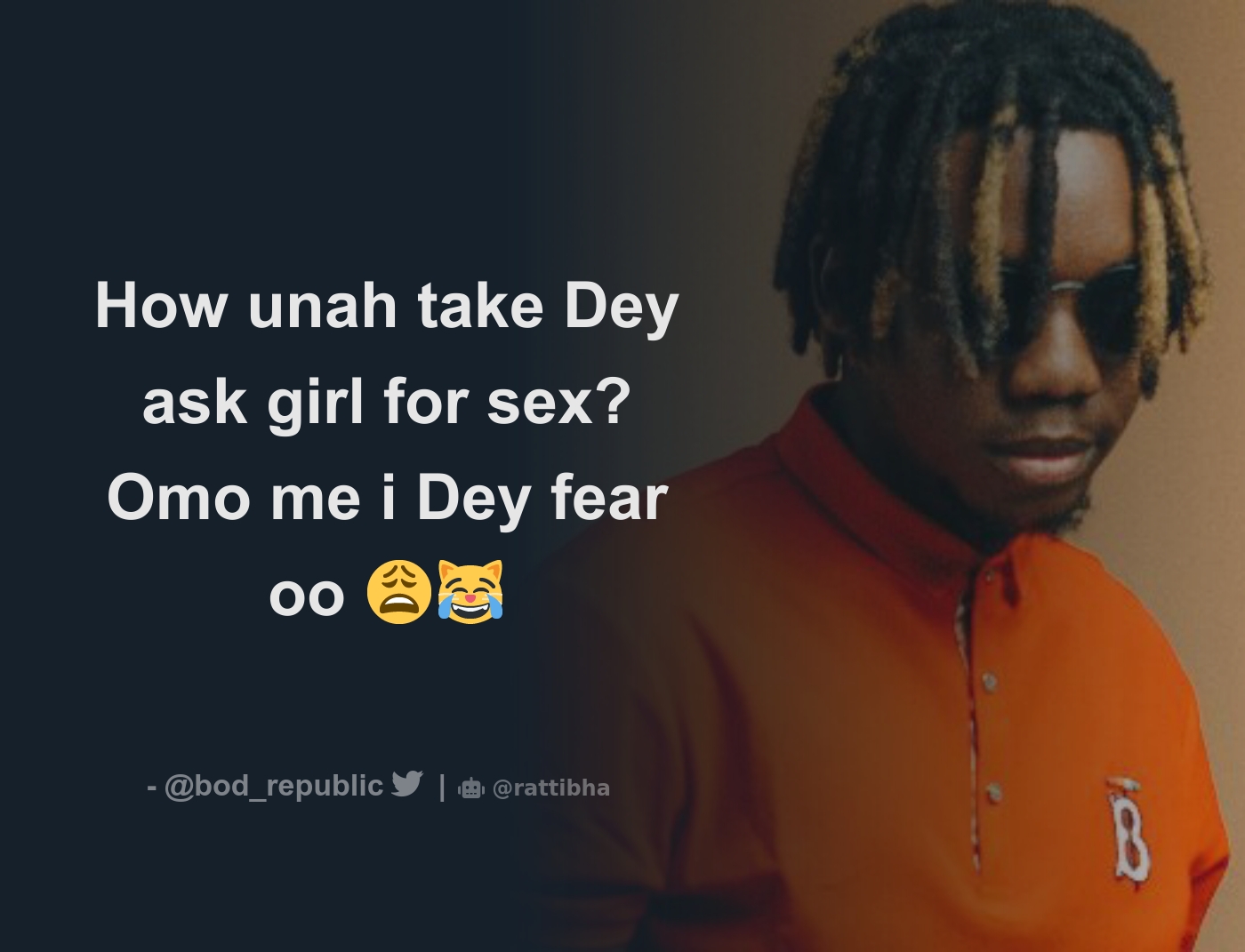 How unah take Dey ask girl for sex? Omo me i Dey fear oo 😩😹 - Download  Tweet Image from B.O.D @bod_republic - Rattibha