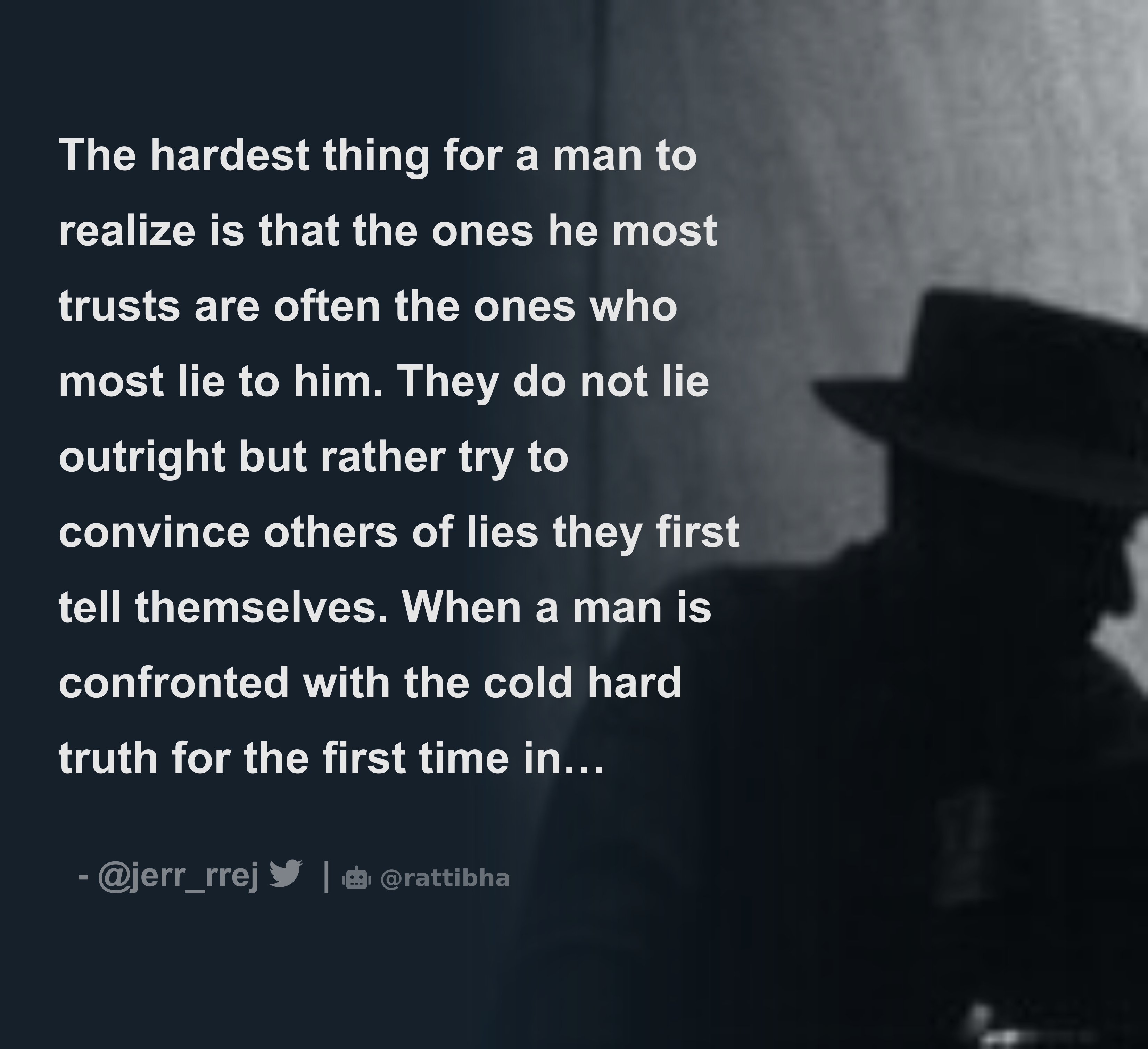 The hardest thing for a man to realize is that the ones he most trusts ...