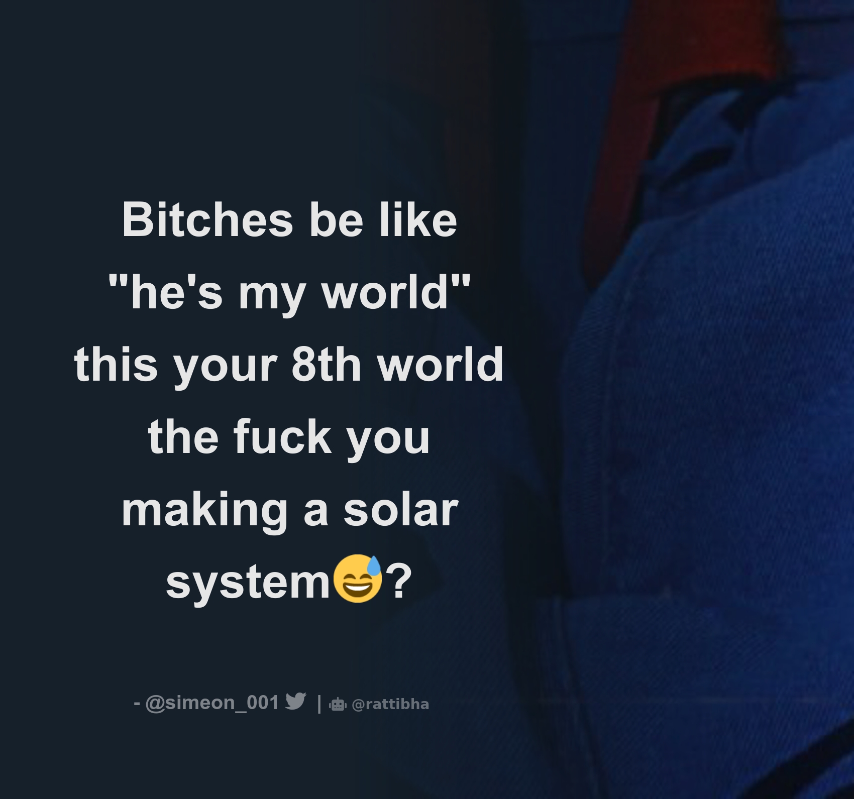 bitches-be-like-he-s-my-world-this-your-8th-world-the-fuck-you-making