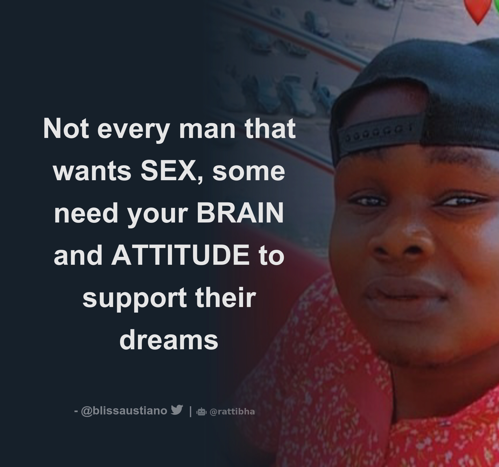 Not every man that wants SEX, some need your BRAIN and ATTITUDE to support  their dreams - Download Tweet Image from Bliss @blissaustiano - Rattibha