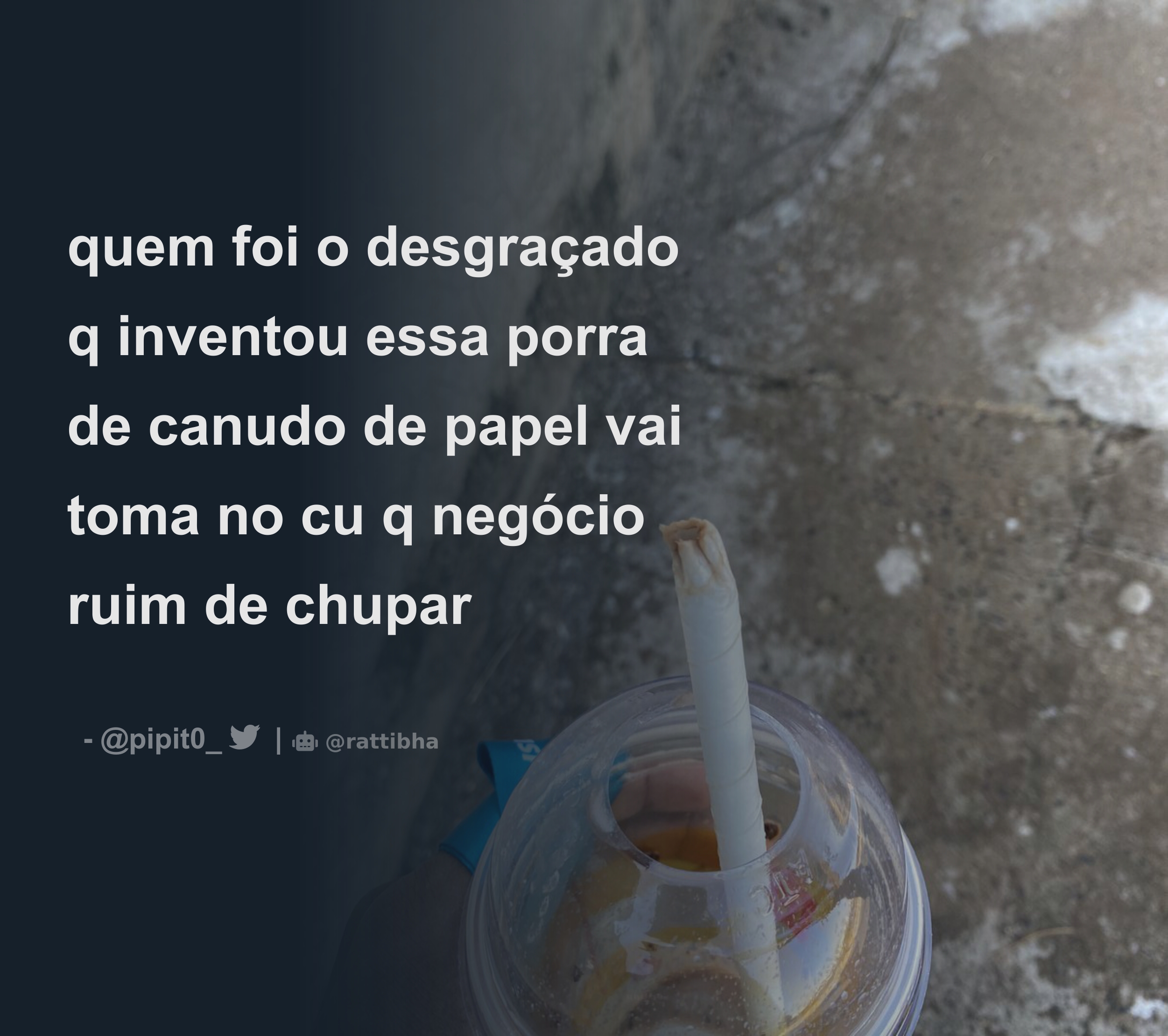 quem foi o desgraçado q inventou essa porra de canudo de papel vai toma no  cu q negócio ruim de chupar - Download Tweet Image from pipito @pipit0_ -  Rattibha