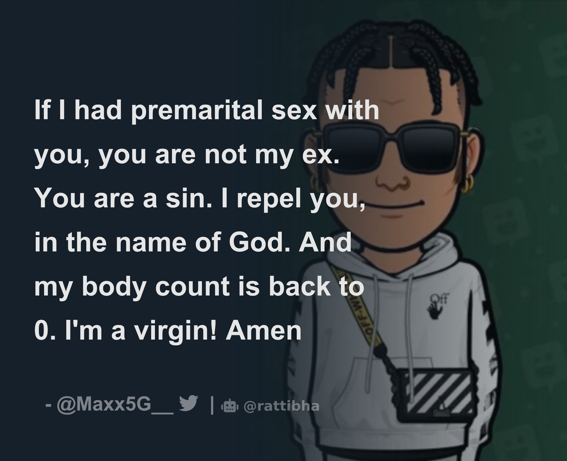 If I had premarital sex with you, you are not my ex. You are a sin. I repel  you, in the name of God. And my body count is back to 0.