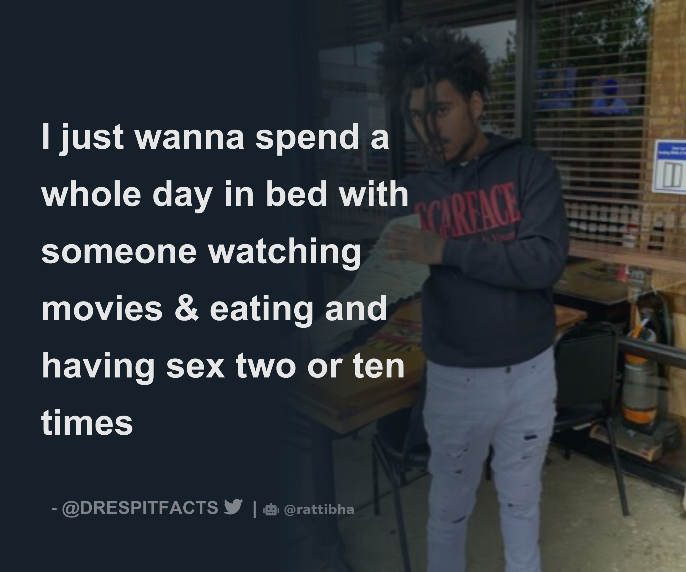 I just wanna spend a whole day in bed with someone watching movies &  eating and having sex two or ten times - Download Tweet Image from DRE ⚡️  @DRESPITFACTS - Rattibha