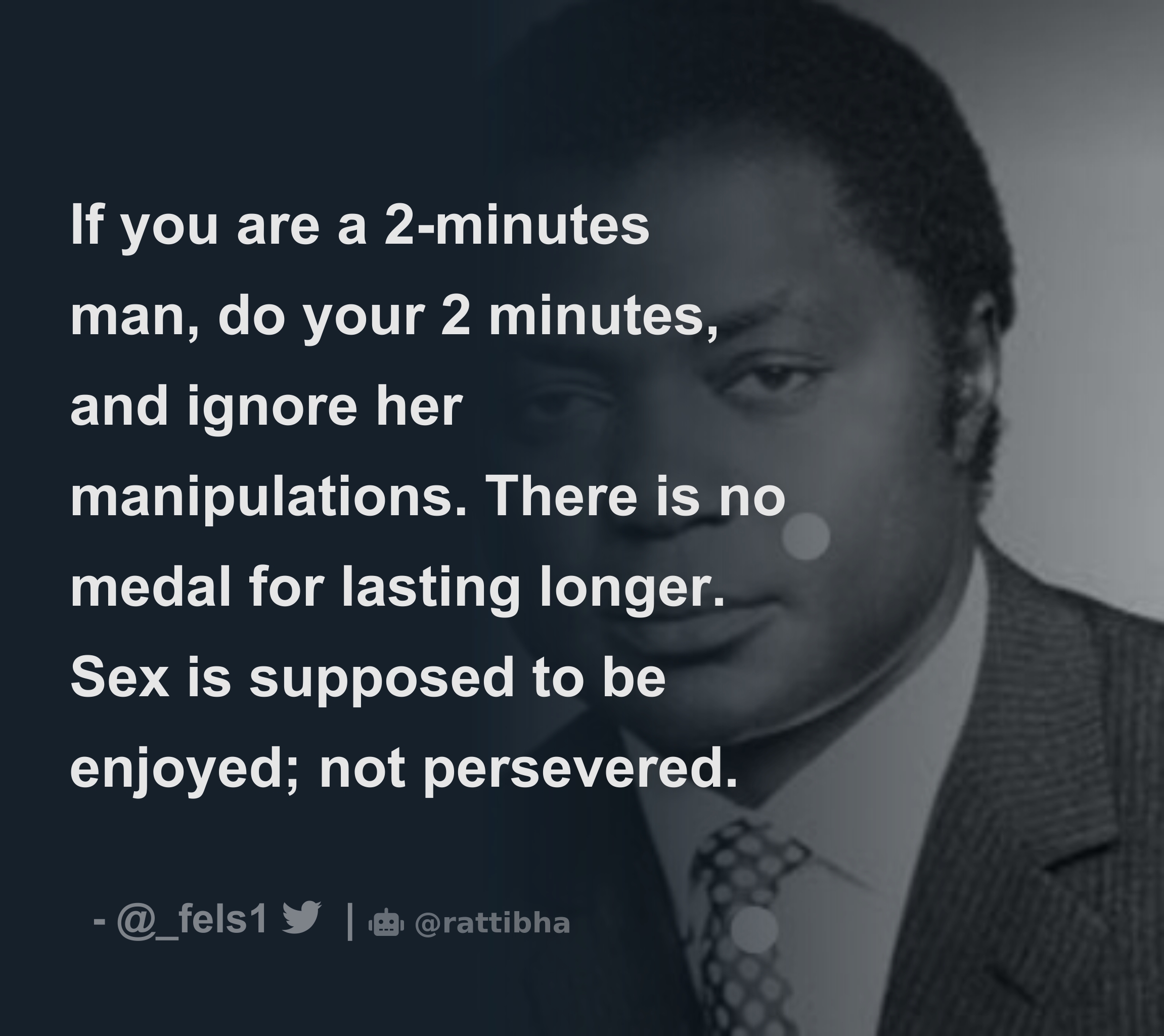 If you are a 2-minutes man, do your 2 minutes, and ignore her  manipulations. There is no medal for lasting longer. Sex is supposed to be  enjoyed; not - Download Tweet Image