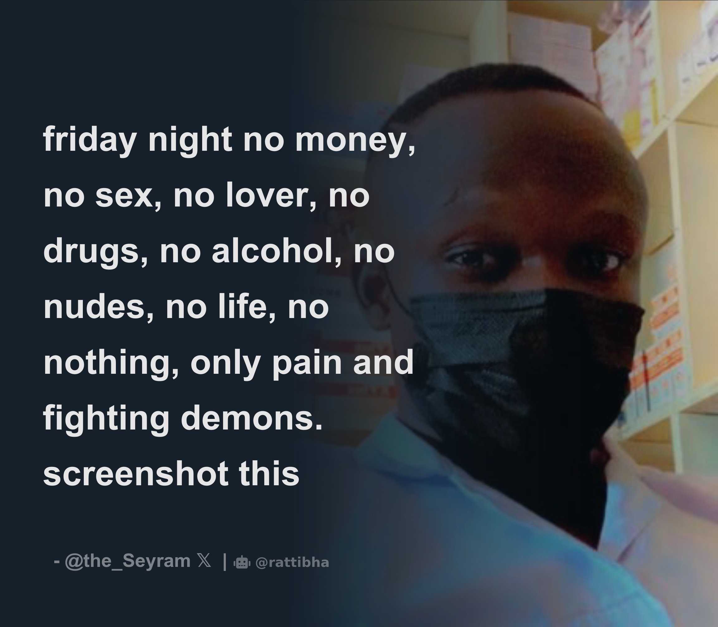 friday night no money, no sex, no lover, no drugs, no alcohol, no nudes, no  life, no nothing, only pain and fighting demons. - Download Tweet Image  from Seyram @the_Seyram - Rattibha