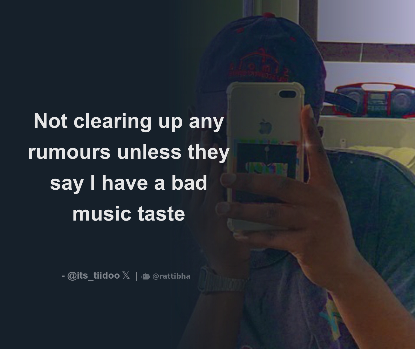 Not clearing up any rumours unless they say I have a bad music taste