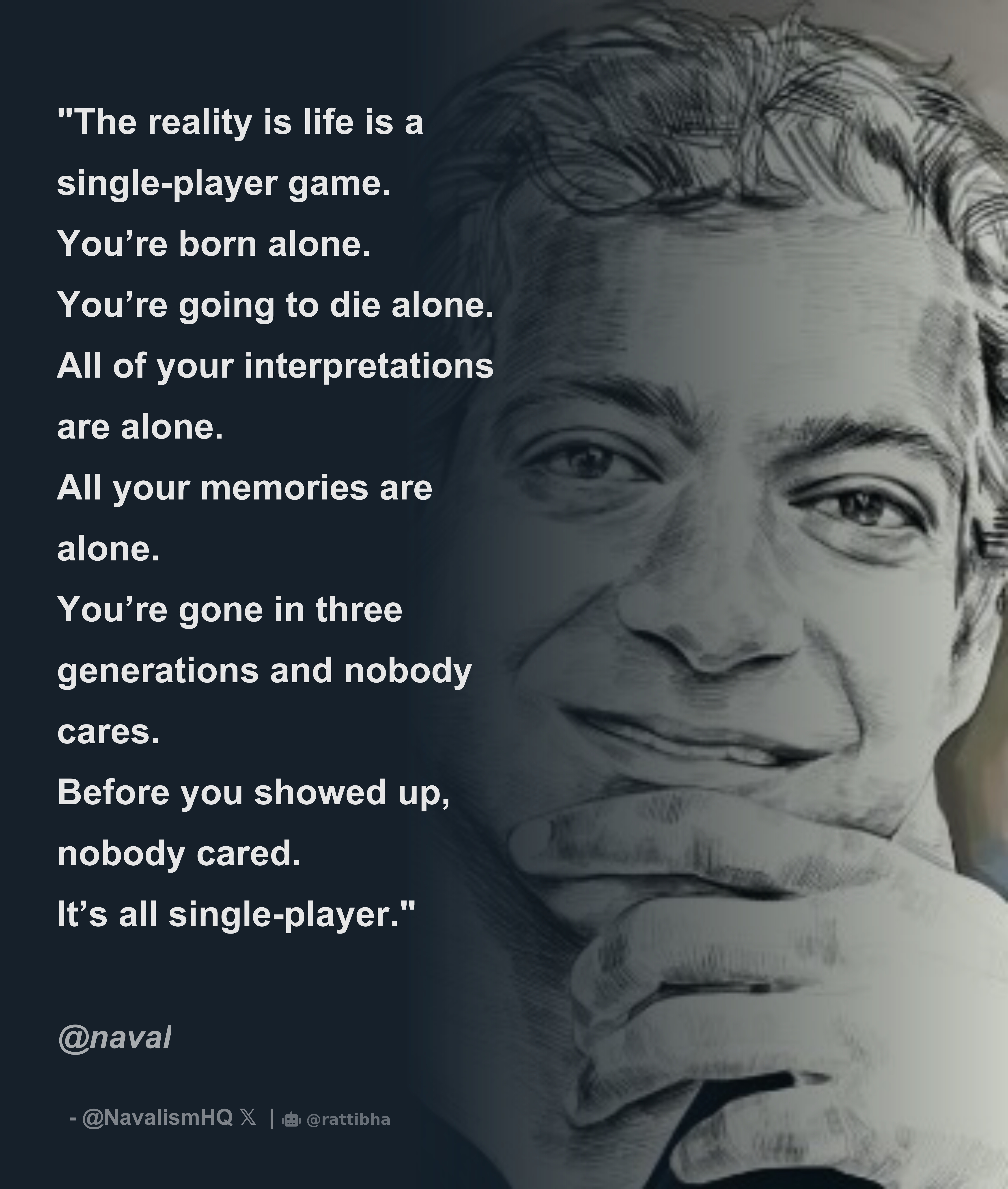 The reality is life is a single-player game. You're born alone. You're  going to die alone. All of your interpretations are alone. All your  memories ar