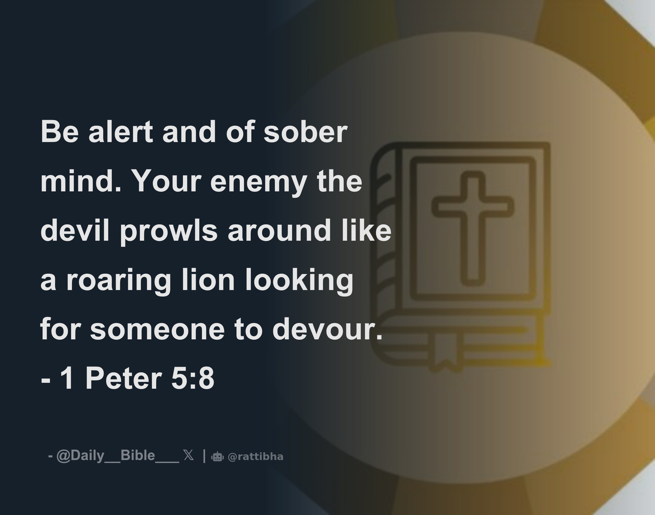 Be alert and of sober mind. Your enemy the devil prowls around like a ...