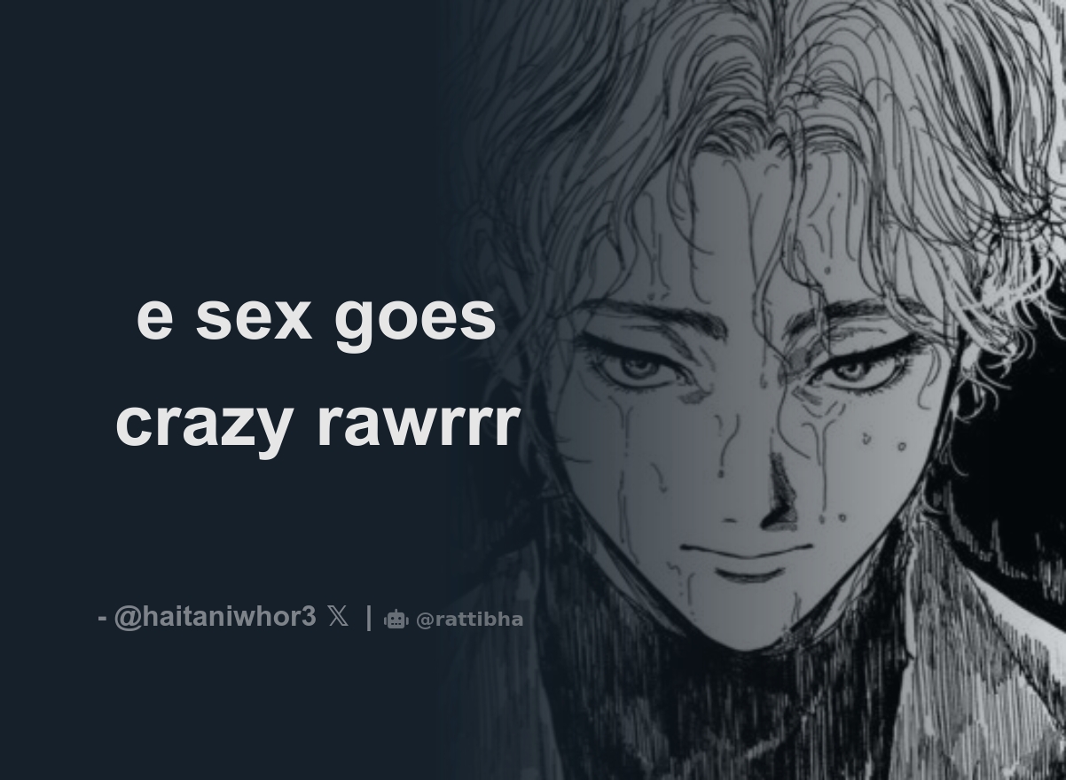 e sex goes crazy rawrrr - Download Tweet Image from eva♟️ @haitaniwhor3 -  Rattibha