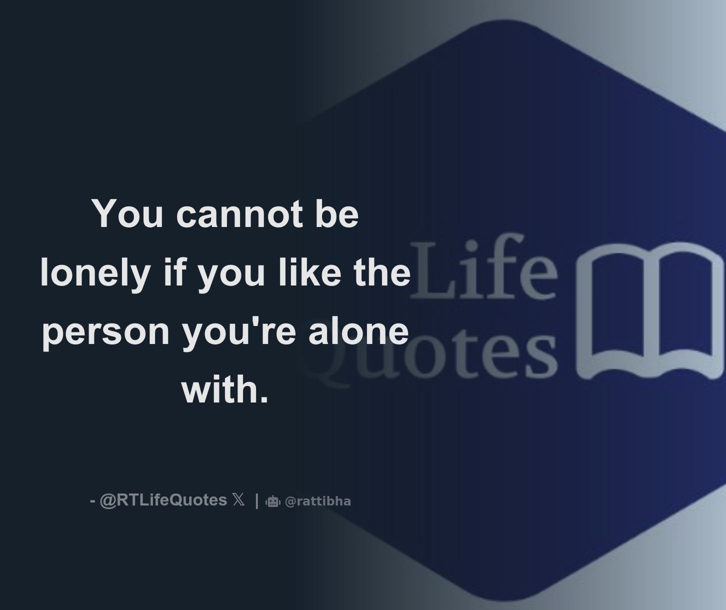You cannot be lonely if you like the person you're alone with. Thread