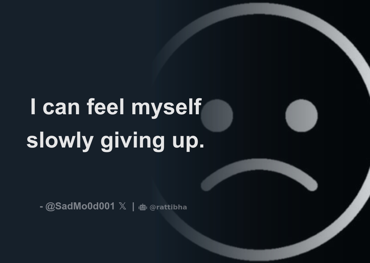 I can feel myself slowly giving up. - Download Tweet Image from SAD MOOD ;(  @SadMo0d001 - Rattibha