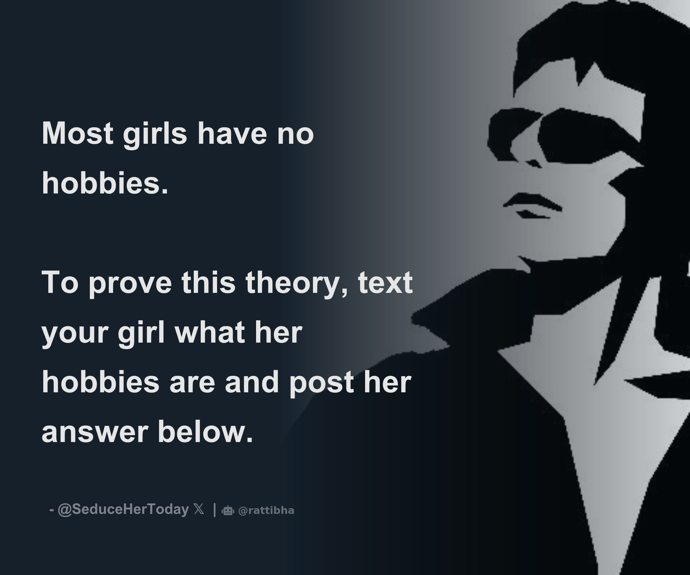 Most girls have no hobbies. To prove this theory, text your girl what her hobbies are and post