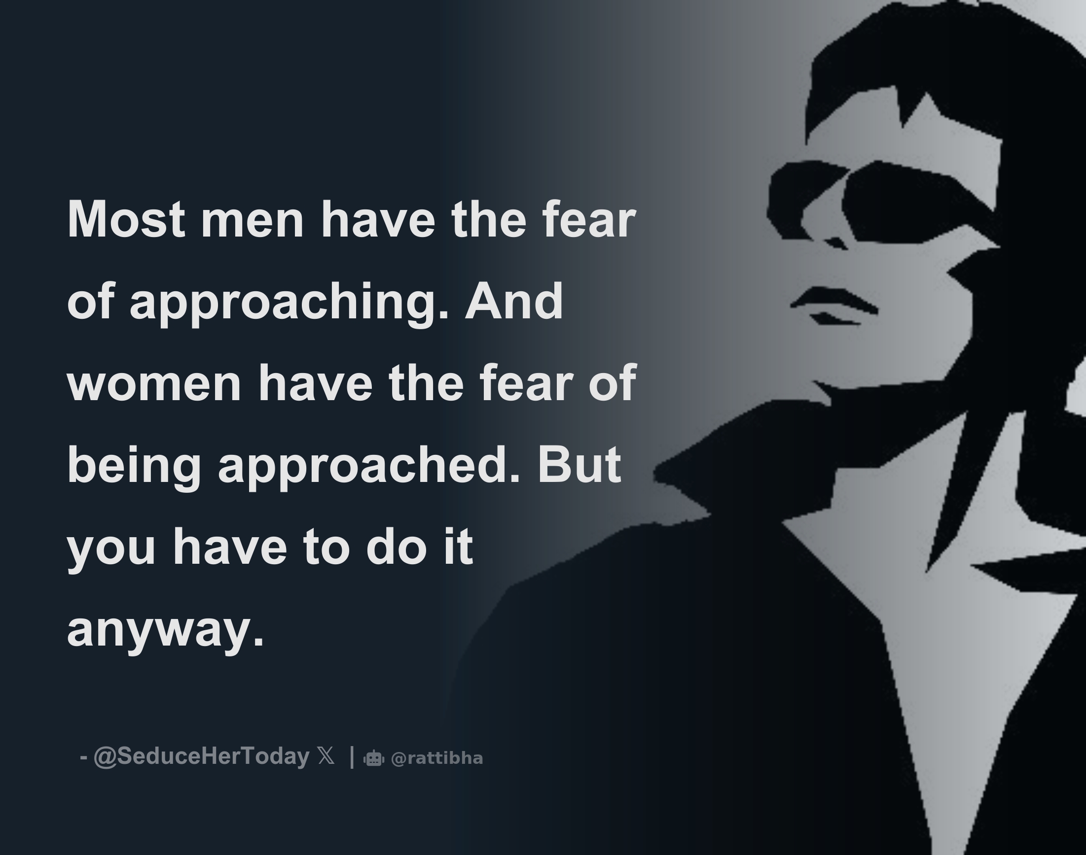 Most Men Have The Fear Of Approaching And Women Have The Fear Of Being Approached But You Have