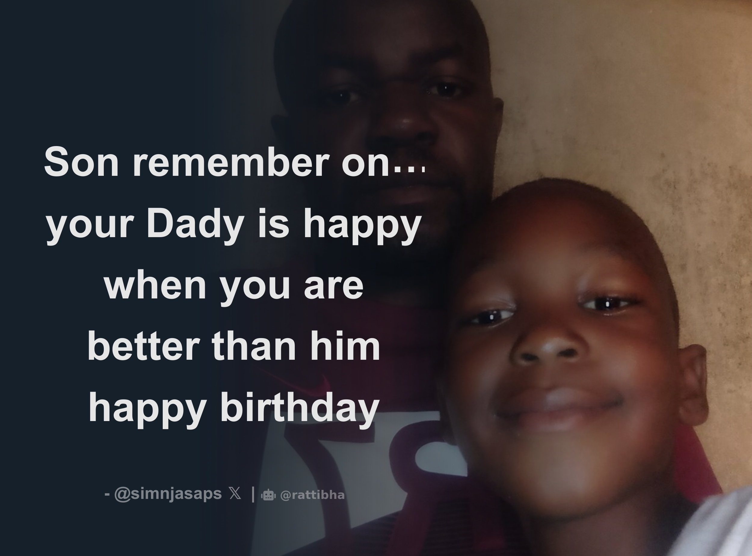 Son remember only your Dady is happy when you are better than him happy ...