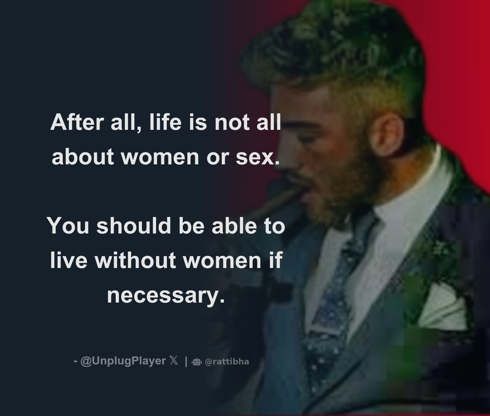 After all, life is not all about women or sex. You should be able to live without  women if necessary. - Download Tweet Image from The Unplugged Player  @UnplugPlayer - Rattibha