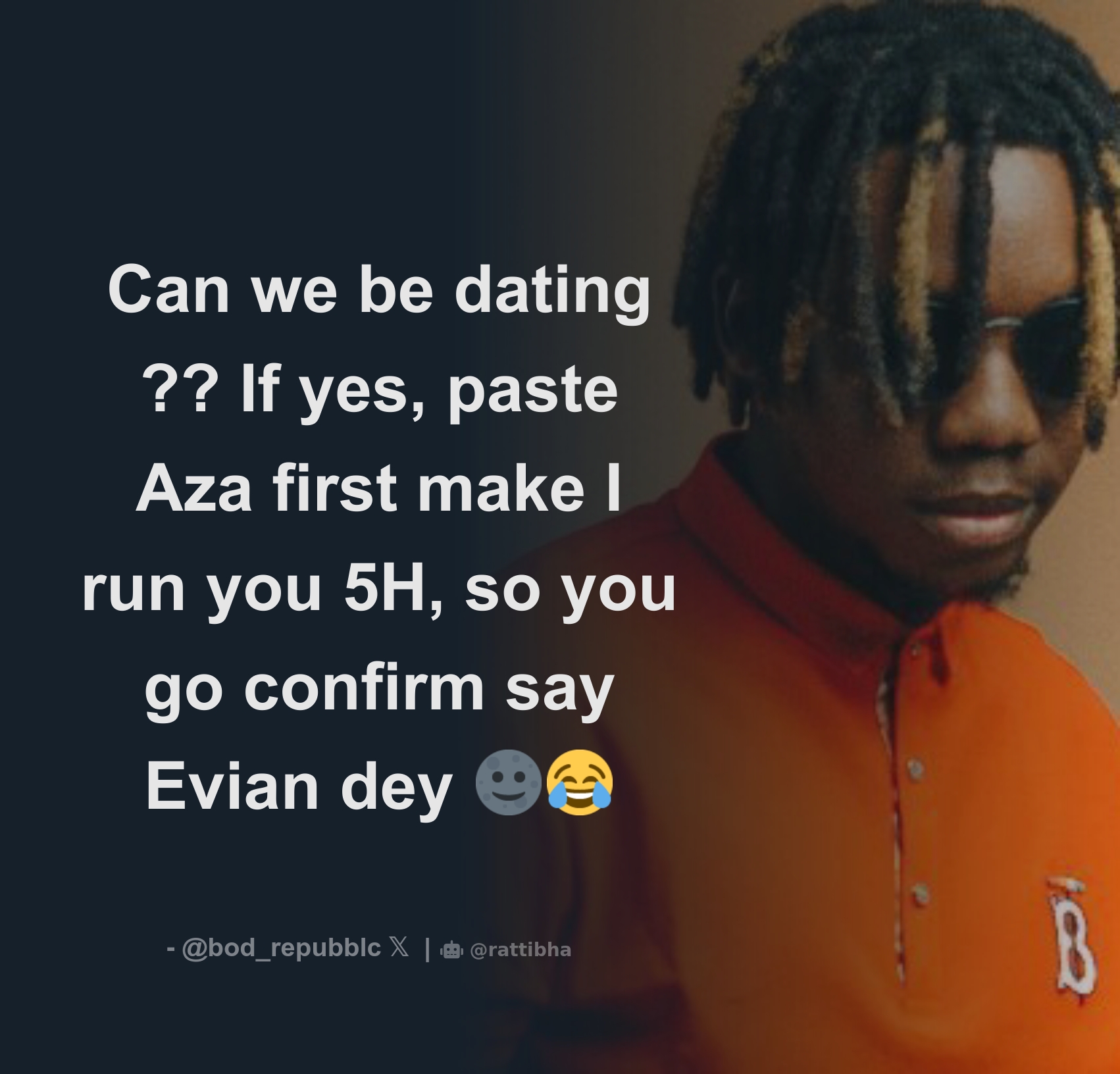 Can we be dating ?? If yes, paste Aza first make I run you 5H, so you go  confirm say Evian dey 🌚😂 - Thread from B.O.D Parody @bod_repubblc -  Rattibha