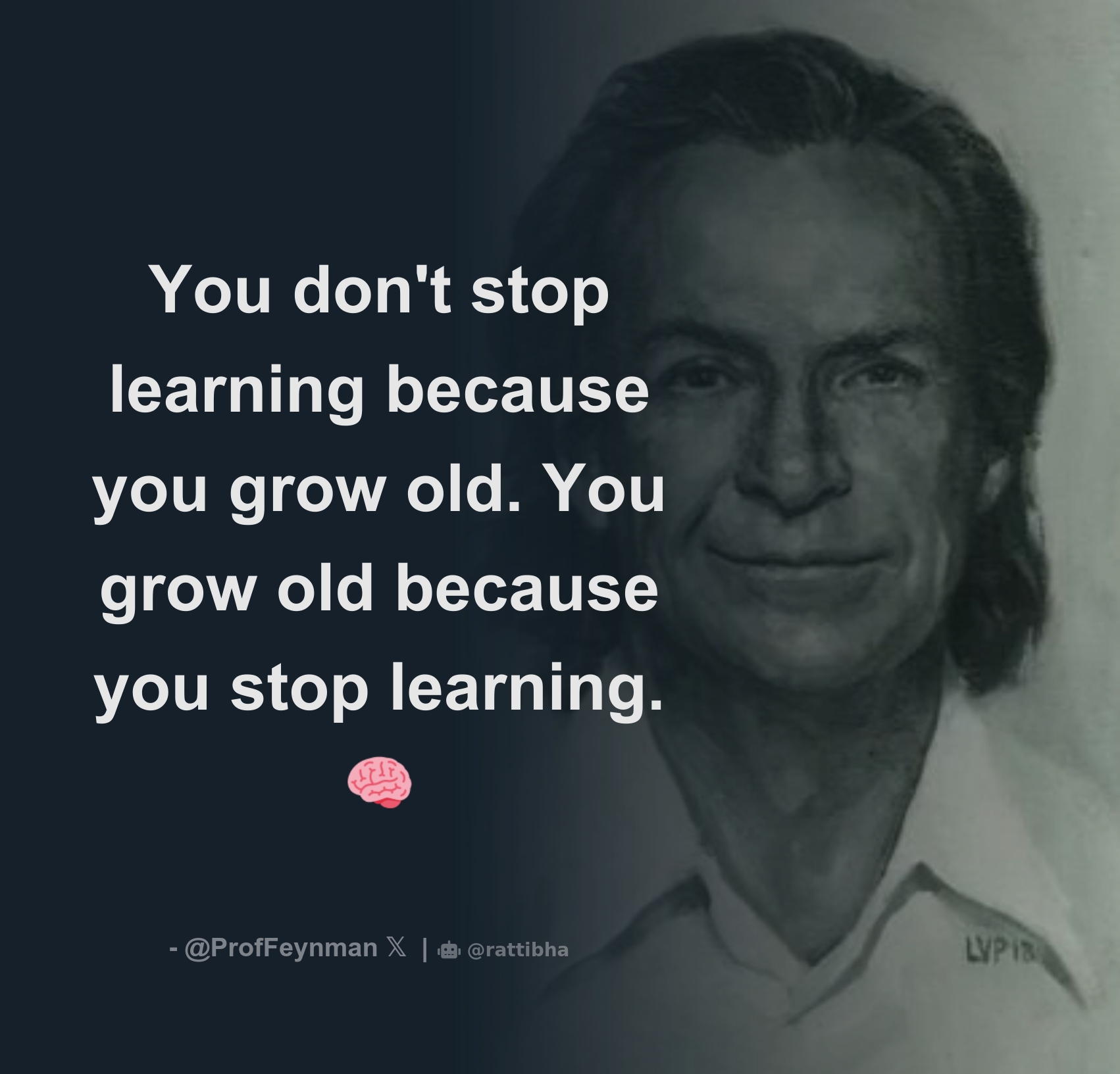 You don't stop learning because you grow old. You grow old because you ...