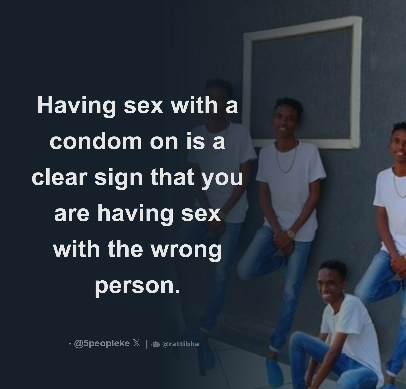 Having sex with a condom on is a clear sign that you are having sex with  the wrong person. - Download Tweet Image from 5 people @5peopleke - Rattibha