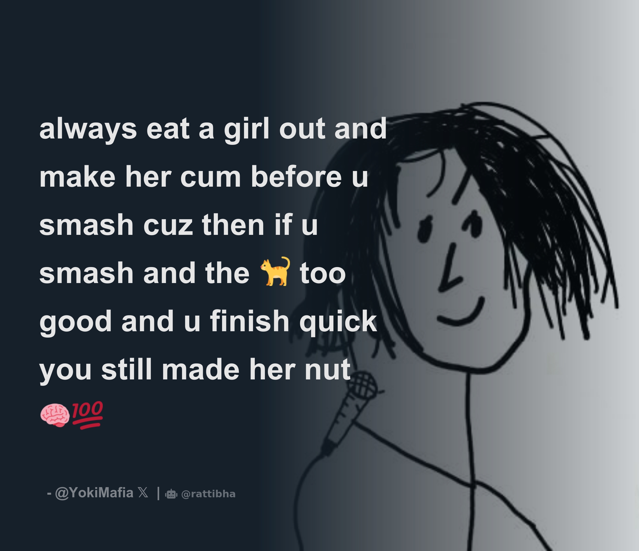 always eat a girl out and make her cum before u smash cuz then if u smash  and the 🐈 too good and u finish quick you still made her nut 🧠💯 -