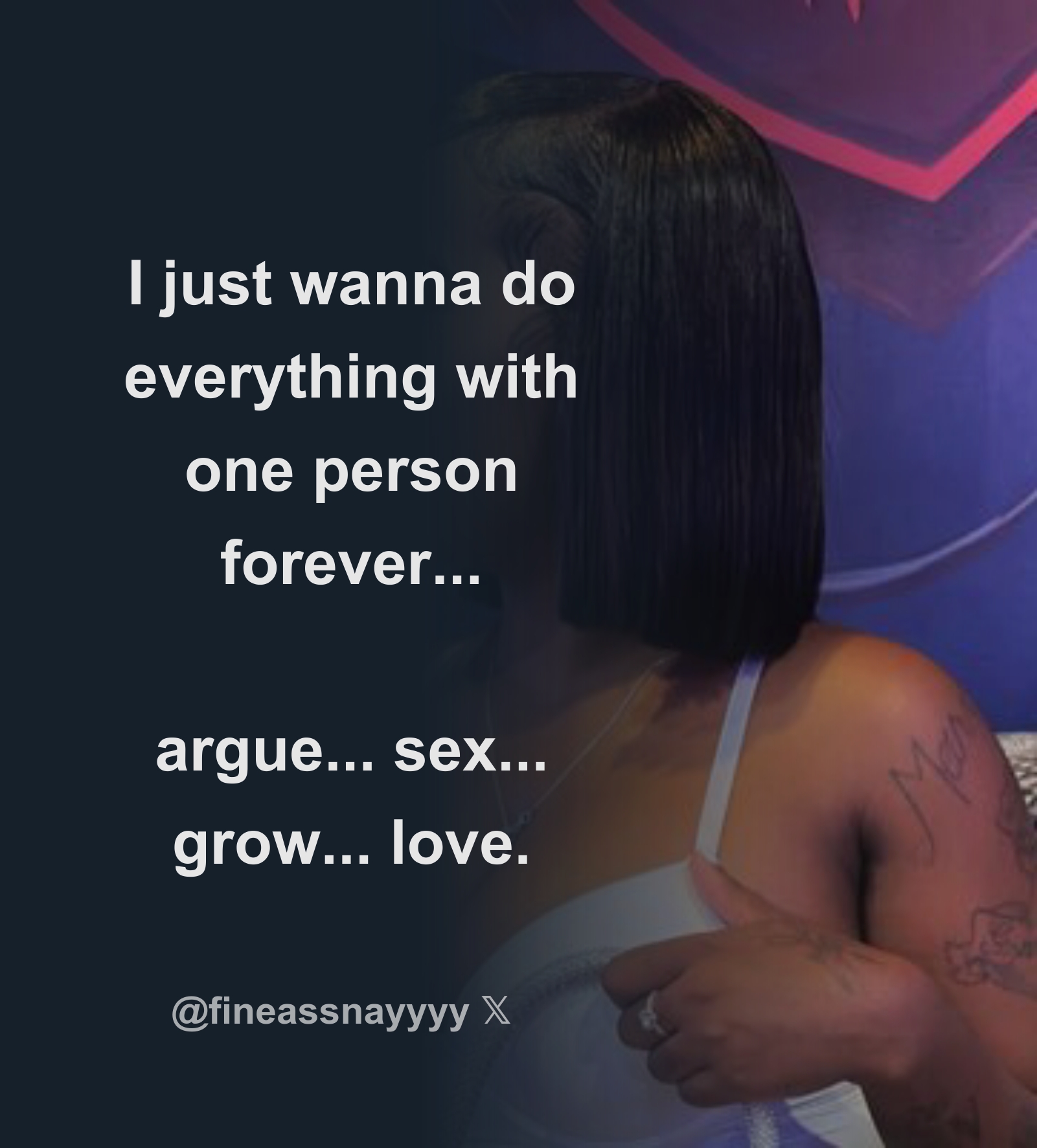 I just wanna do everything with one person forever... argue... sex...  grow... love. - Download Tweet Image from nay🦋. @fineassnayyyy - Rattibha