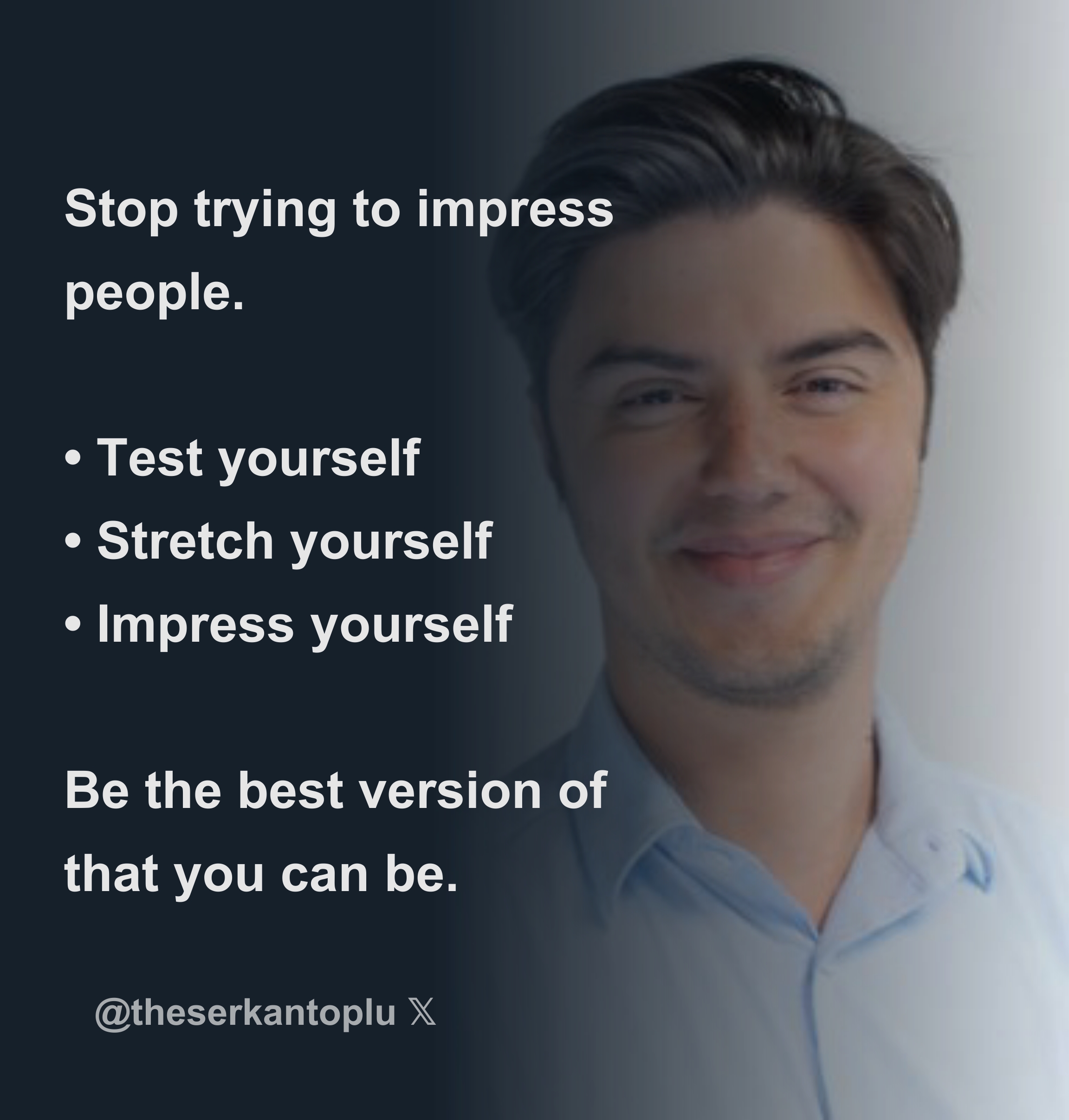 Stop trying to impress people. • Test yourself • Stretch yourself