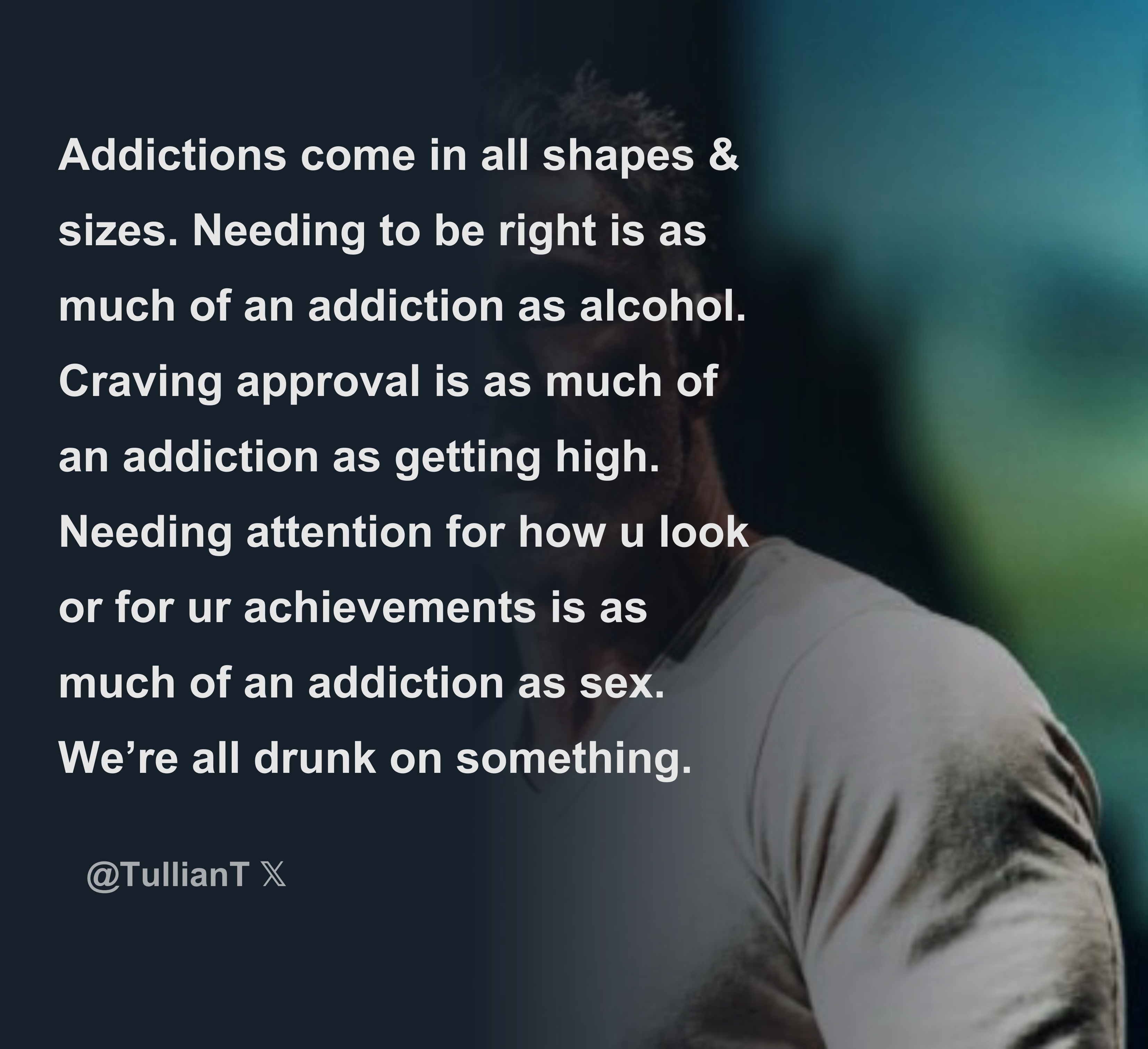 Addictions come in all shapes & sizes. Needing to be right is as much  of an addiction as alcohol. Craving approval is as much of an addiction as  g - Download Tweet