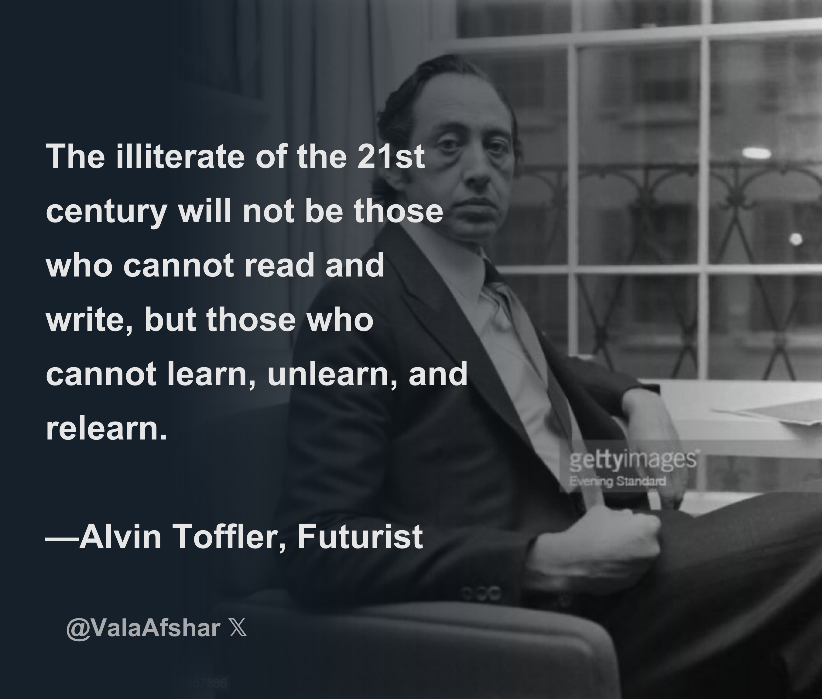 The illiterate of the 21st century will not be those who cannot read