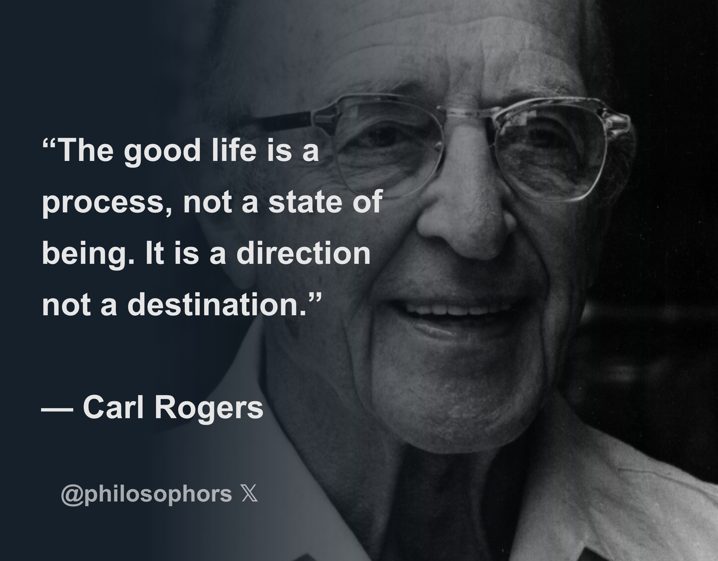 “The good life is a process, not a state of being. It is a direction ...