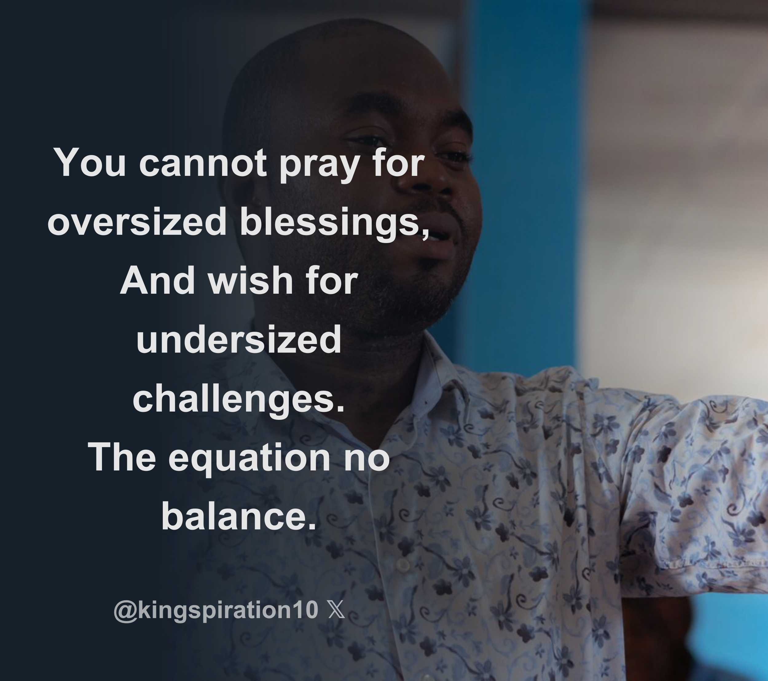 You cannot pray for oversized blessings, And wish for undersized ...