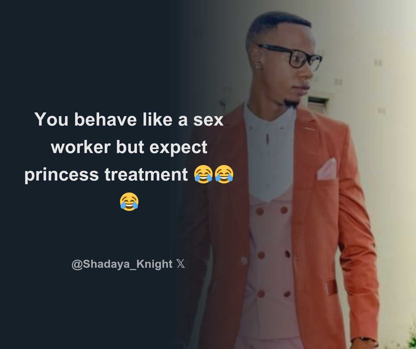 You behave like a sex worker but expect princess treatment 😂😂😂 -  Download Tweet Image from 𝑻𝒉𝒆 𝑺𝒂𝒍𝒕 𝑶𝒇 𝑻𝒉𝒆 𝑬𝒂𝒓𝒕𝒉  @Shadaya_Knight - Rattibha