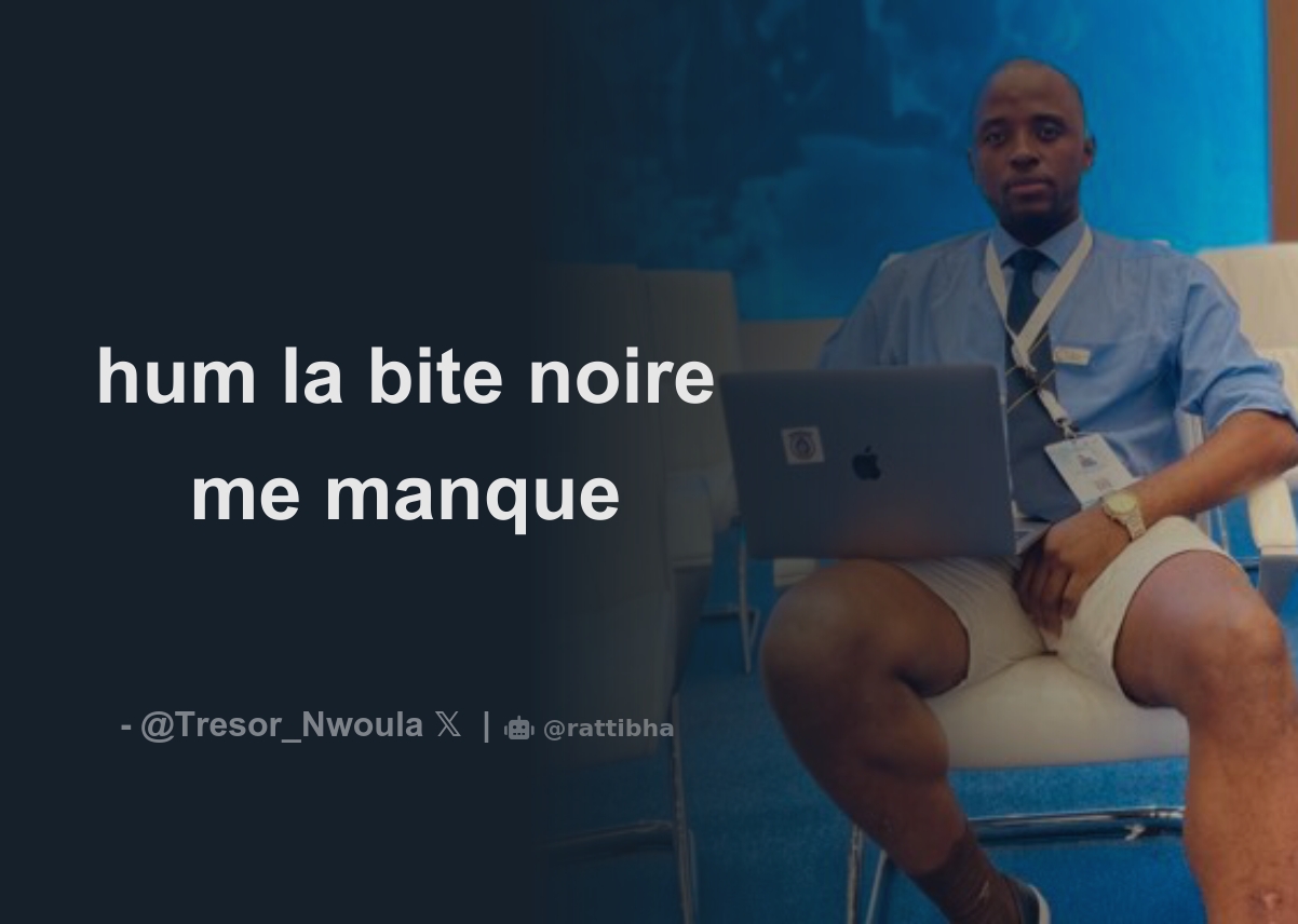 hum la bite noire me manque - Download Tweet Image from OluwaTomisin  @Tresor_Nwoula - Rattibha